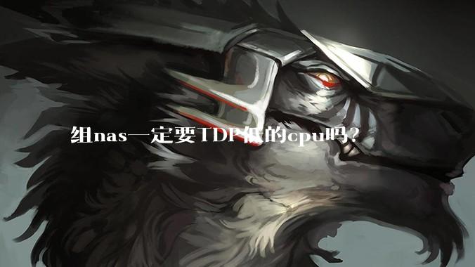 组nas一定要TDP低的cpu吗？